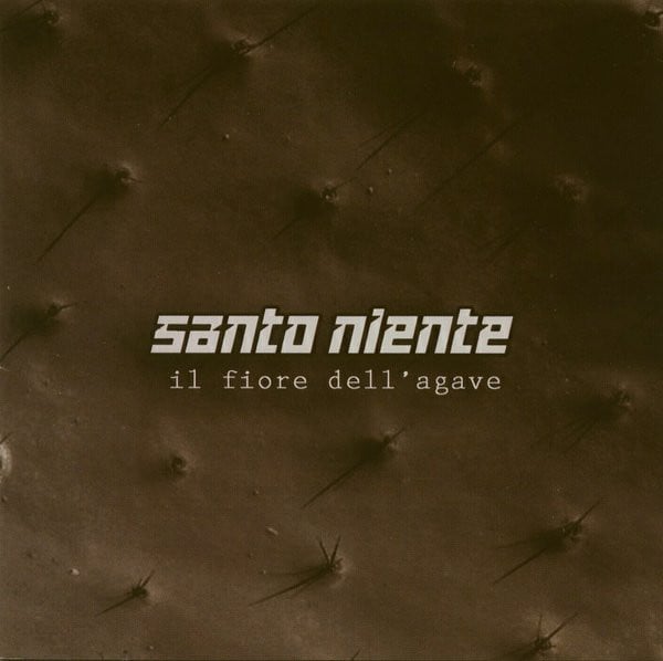 Image of Santo Niente - "Il Fiore dell'Agave" (2005)