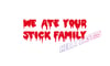 Ate your stick family Bargain Decal
