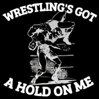 WRESTLING'S GOT A  HOLD ON ME T SHIRT 