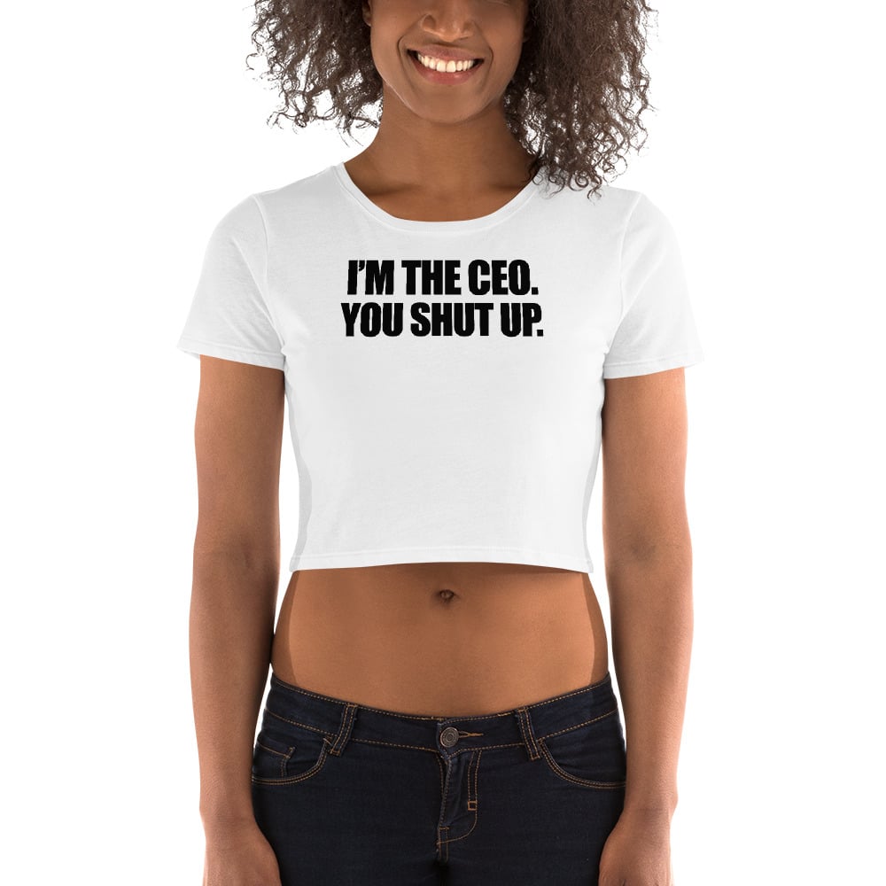 I'm The CEO You Shut Up Women’s Crop Tee