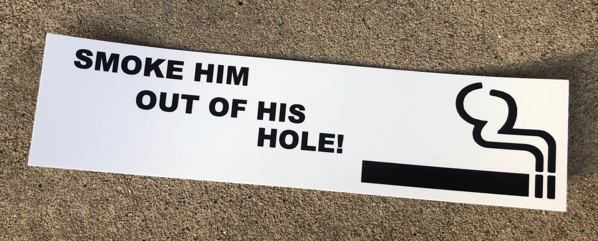 SMOKE HIM OUT OF HIS HOLE
