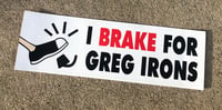 I BRAKE FOR GREG IRONS
