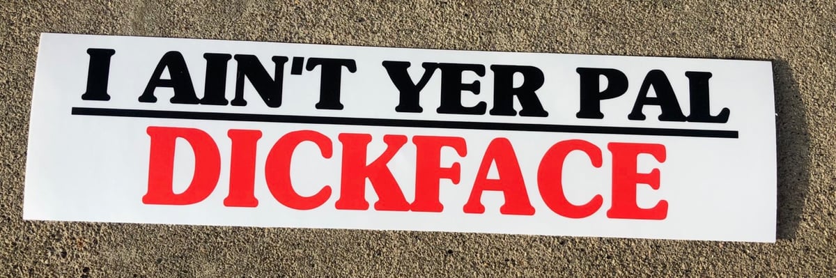 BLOODSPORT:  I AIN'T YER PAL, DICKFACE