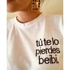 Camiseta bordada tú te lo pierdes beibi  