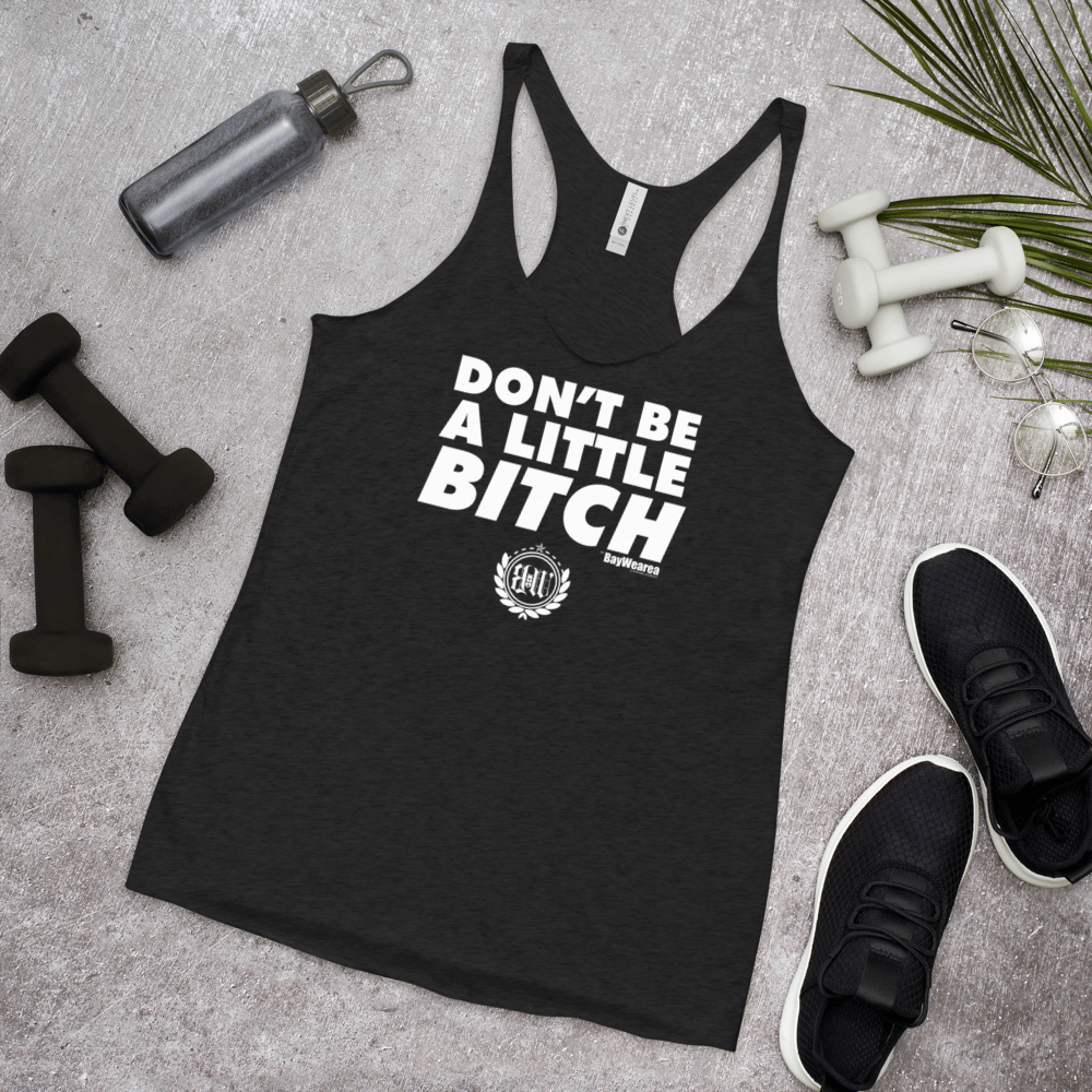 Don't Be A Little Bitch Women's Racerback Tank Top by BayWearea (Black w/ White Print)