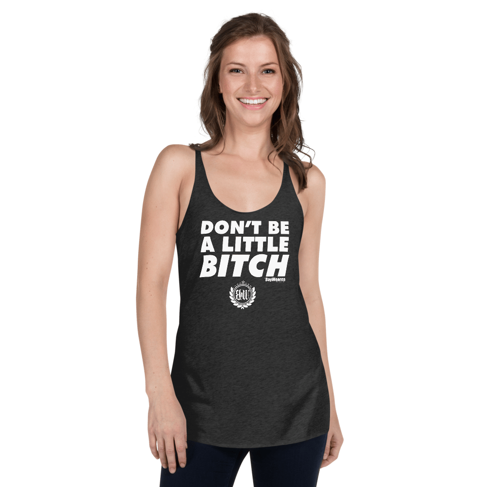 Don't Be A Little Bitch Women's Racerback Tank Top by BayWearea (Black w/ White Print)