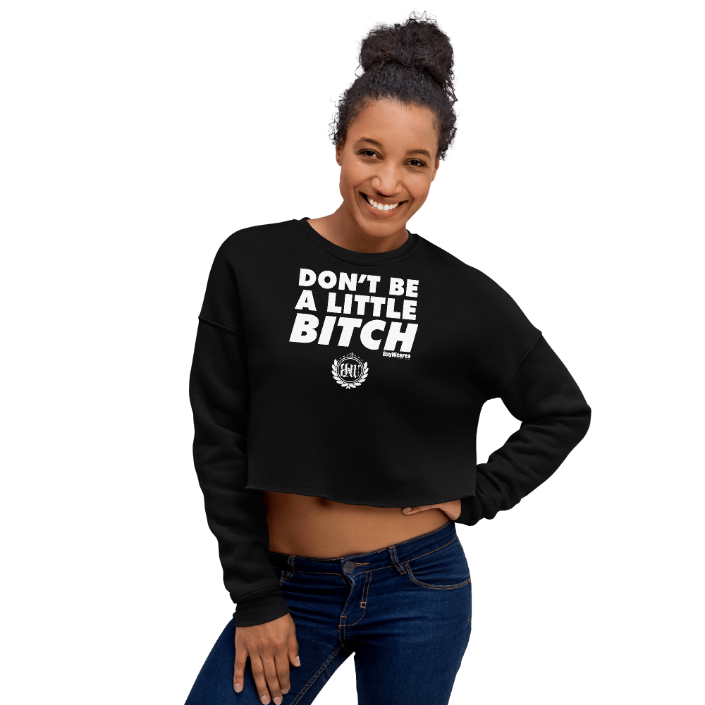 Don't Be A Little Bitch Crop Sweatshirt by BayWearea