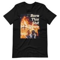 “Burn This Shit Down” Tee