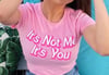 It’s Not Me It’s You T-SHIRT 