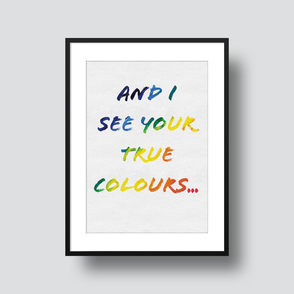 And I See Your True Colours...