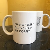 Image 2 of I’m Not Here Till I’ve Had My Coffee