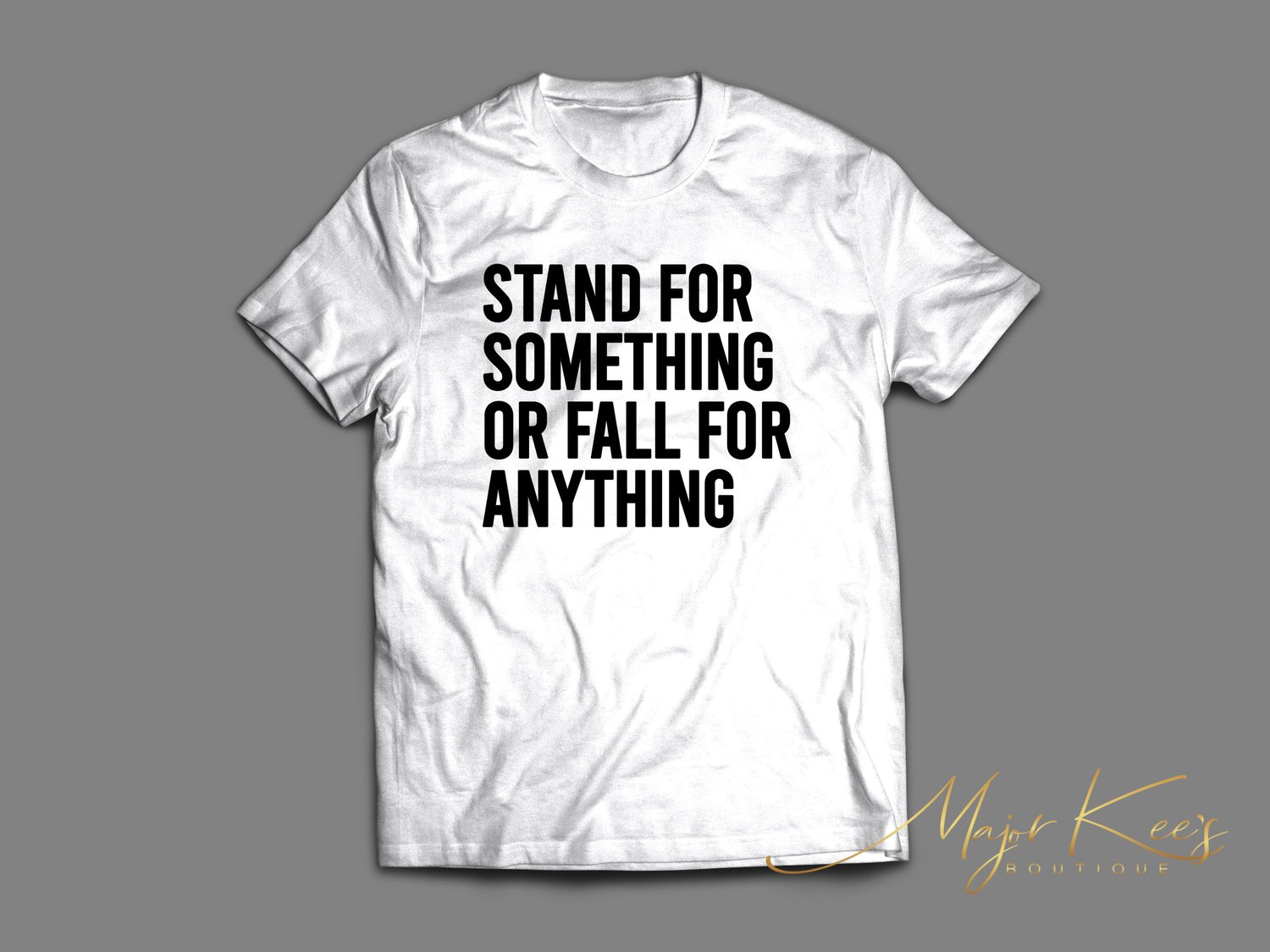 Stand For Something or Fall For Anything (Unisex) | Major Kee's Boutique