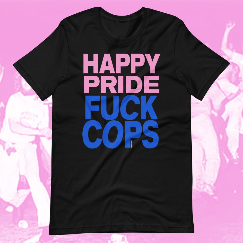 Image of HAPPY PRIDE FUCK COPS TEE