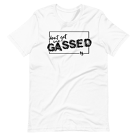 Don't Get Me Gassed T-Shirt