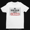 MY SKIN COLOR IS NOT A CRIME - T- SHIRT