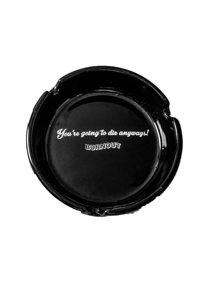 Image of “YOU’RE GOING TO DIE ANYWAYS” ASHTRAY 