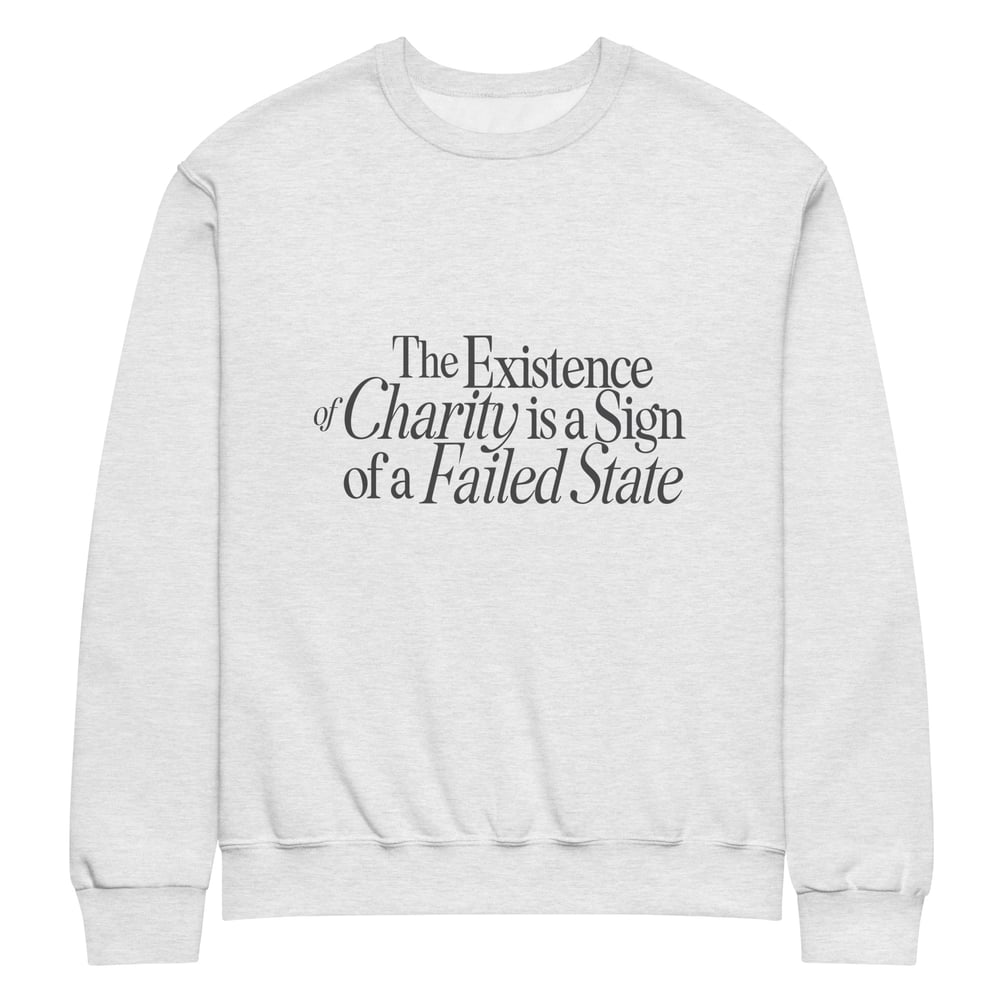 Image of The Existence of Charity is a Sign of a Failed State Sweatshirt