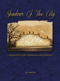 Shadows Of The City: Glasgow's Lost Mansions and Houses