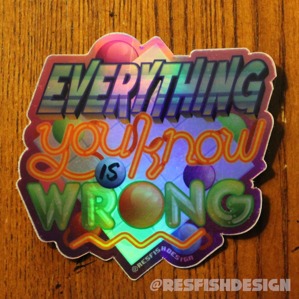 Image of Everything You Know is Wrong MAGNET or HOLO STICKER