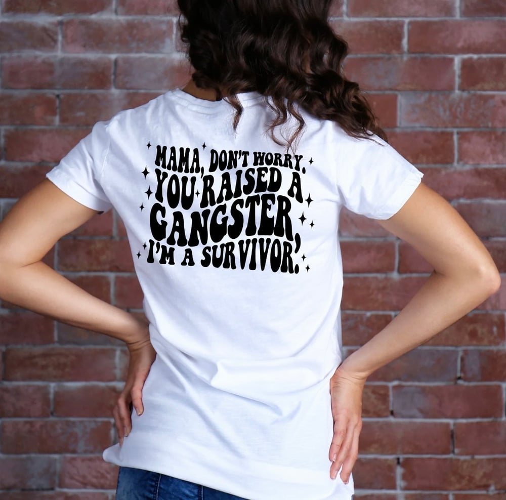 Image of Mama don’t worry you raised a gansta Im a survivor tshirt