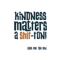Kindness Matters a Shit-Ton