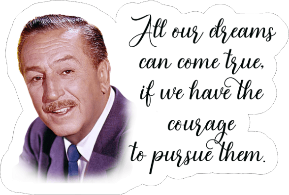 Walt Disney Quote "All Our Dreams Can Come True If We Have The Courage To Pursue Them" Sticker