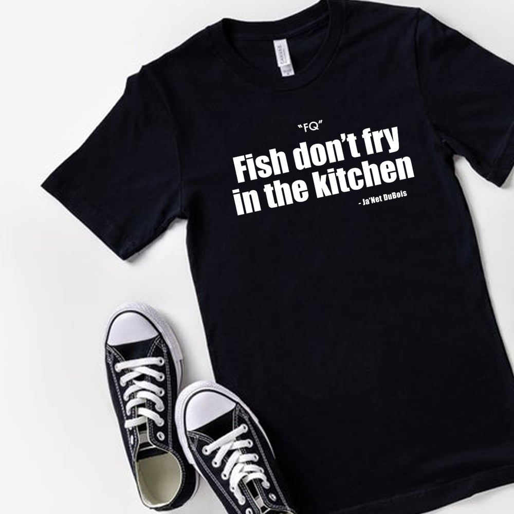 Fish don't fry in the kitchen