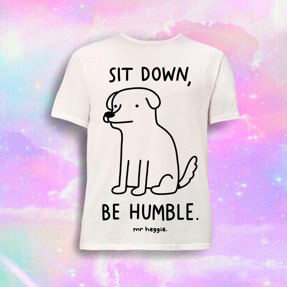 Image of The sit down, be humble t shirt