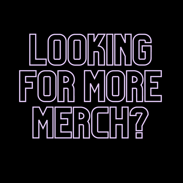 Image of Looking for more merch?