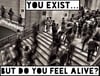 You Exist.. But Do Feel Alive?
