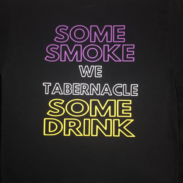 Image of “Some Smoke Some Drink We Tabernacle” Shirt Black