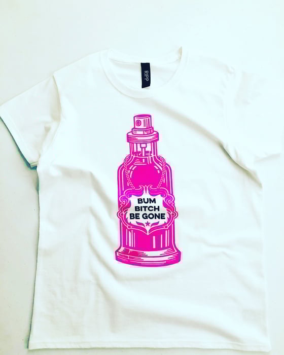 Image of Bum Bitch Be Gone Tee