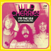Image 1 of THE WILD CHERRIES - "I’m The Sea (Stop Killing Me)" b/w "Daily Planet 7" single JAW047 