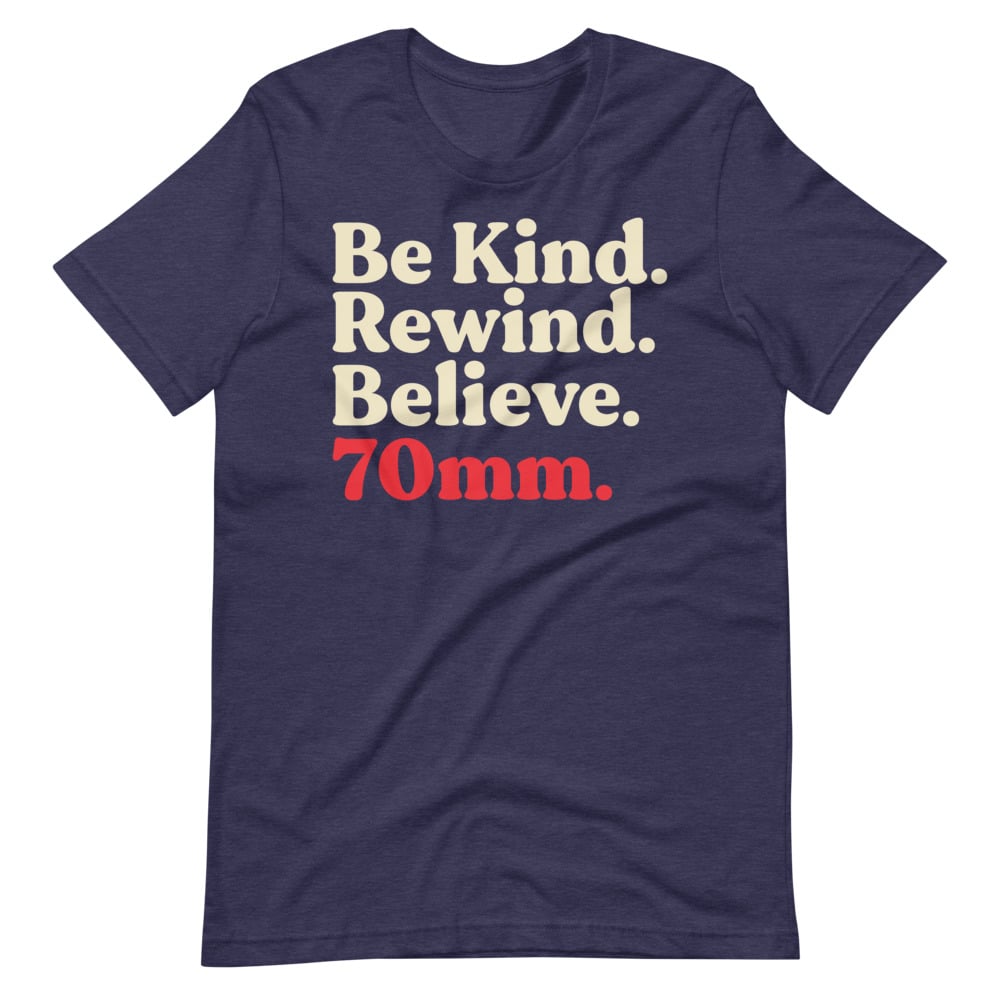 Be Kind. Rewind. Believe. 70mm.