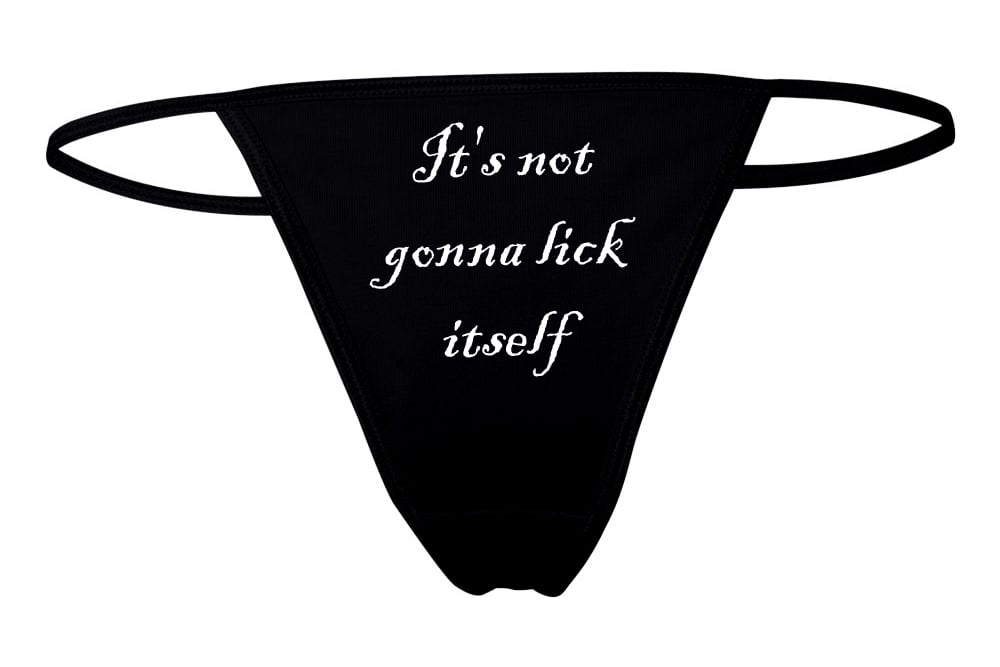 IT'S NOT GOING TO LICK ITSELF Thong Panties PRE-ORDER