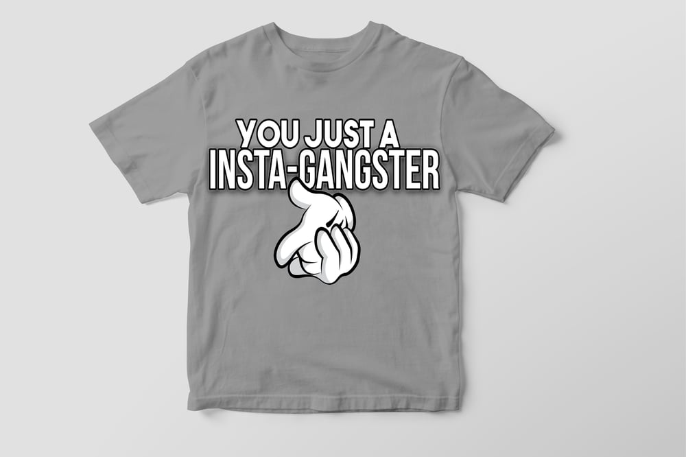 YOU JUST A INSTA-GANGSTER  (T-shirt)