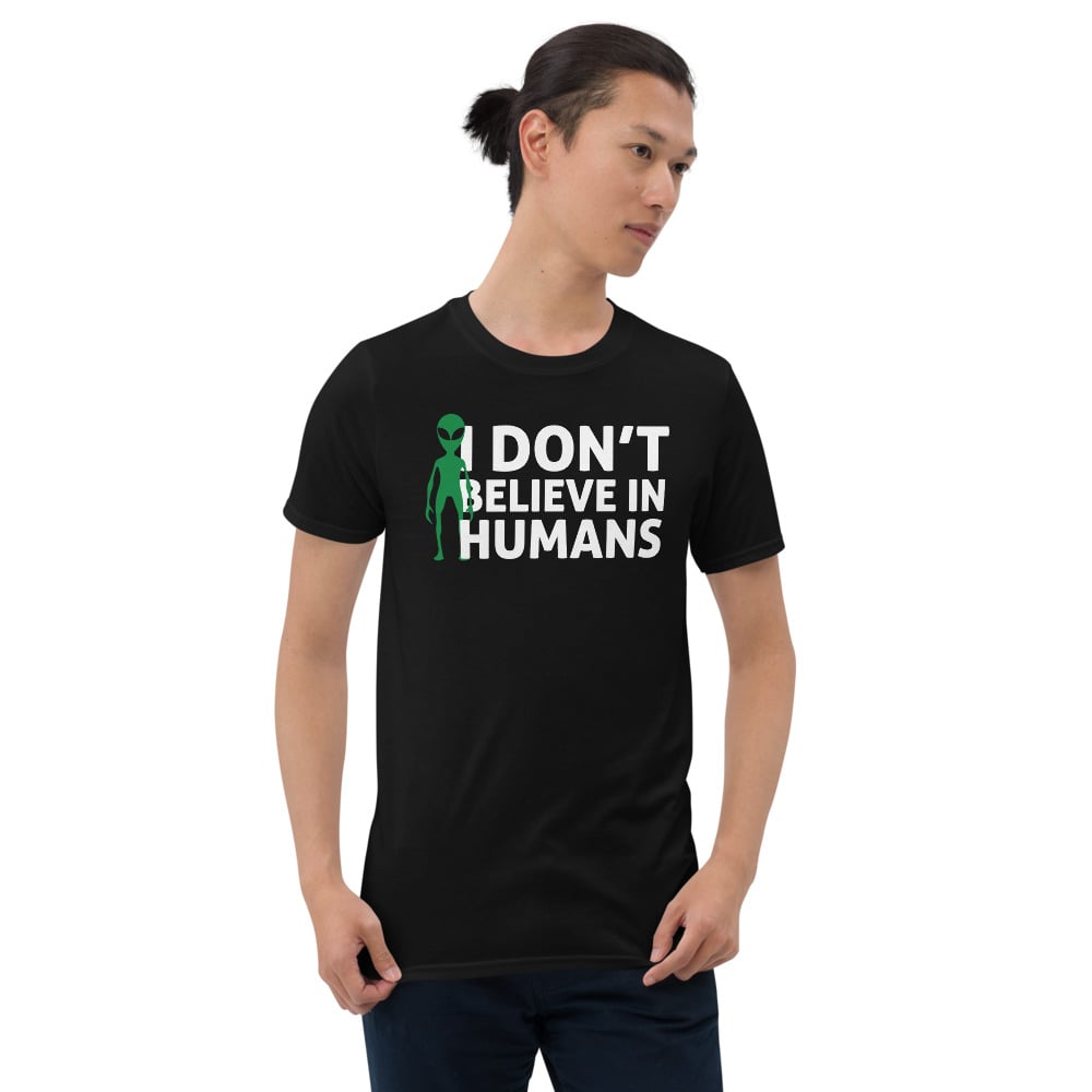 I Dont Believe In Humans Funny Conspiracy Theory Short-Sleeve Unisex T-Shirt