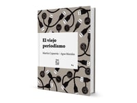 El viejo periodismo, de Martín Caparrós y Agus Morales