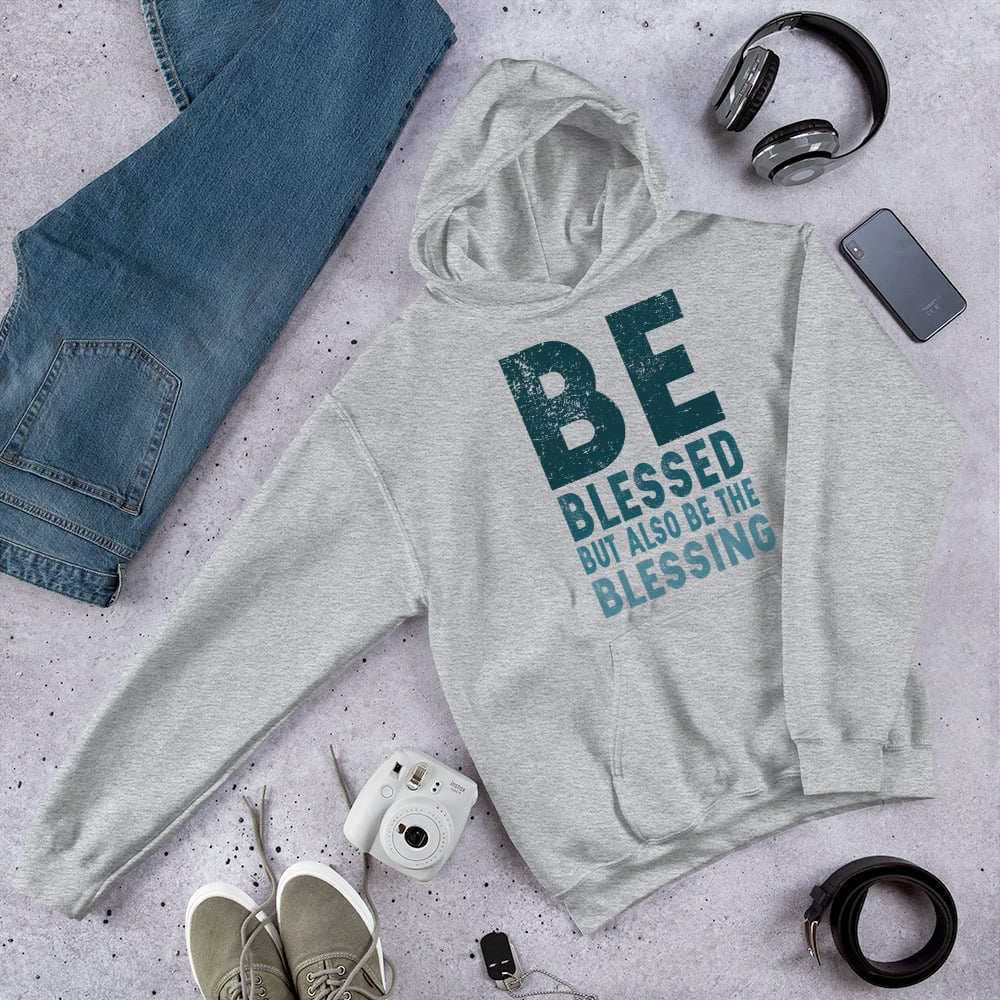 Image of BE BLESSED BUT ALSO BE THE BLESSING Unisex Hoodie
