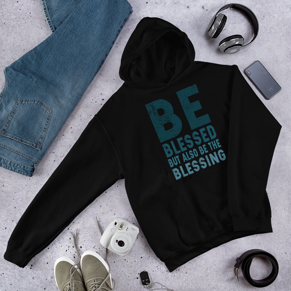 Image of BE BLESSED BUT ALSO BE THE BLESSING Unisex Hoodie