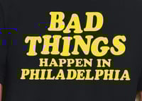 Image 1 of Bad Things Happen in Philadelphia - T-Shirt