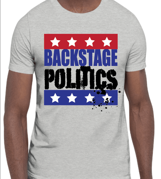 BACKSTAGE POLITICS T-SHIRT!!!