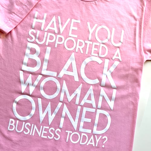 Image of "Have You Supported a Black Woman Owned Business Today?" Shirt (Light Pink)