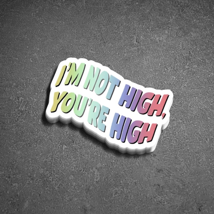 Image of I'm Not High, You're High Sticker