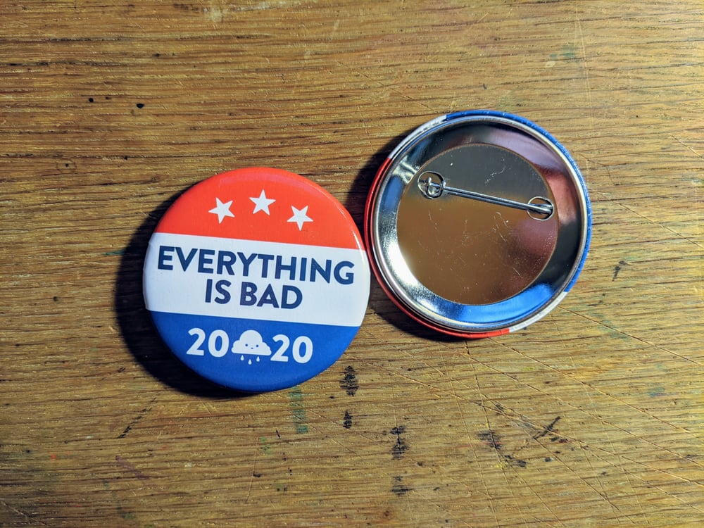 Image of Everything is Bad 2020 Campaign Button
