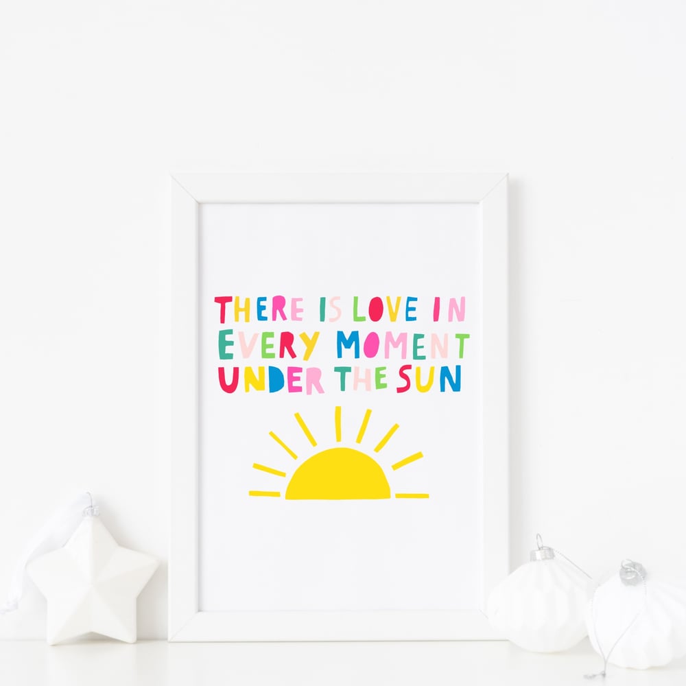 Image of There Is Love In Every Moment print