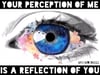 Your Perception Of Me Is A Reflection Of You!!