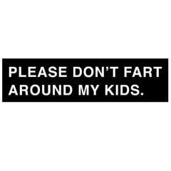 Please don't fart around my kids - Bumper sticker - Sick Animation Shop