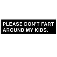 Please don't fart around my kids - Bumper sticker
