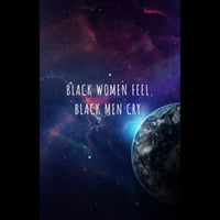 Black Women Feel. Black Men Cry.